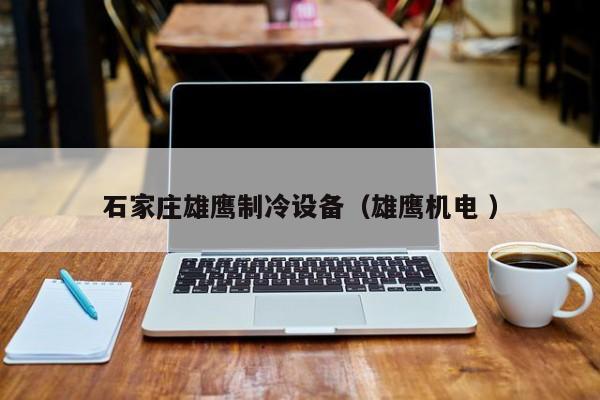 石家莊雄鷹制冷設備（雄鷹機電 ）